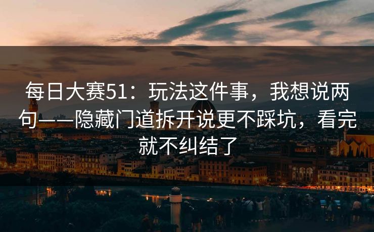 每日大赛51：玩法这件事，我想说两句——隐藏门道拆开说更不踩坑，看完就不纠结了