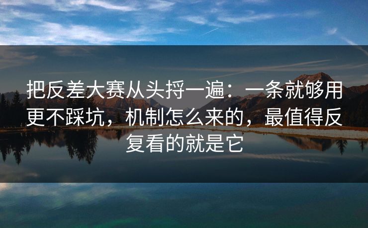 把反差大赛从头捋一遍:一条就够用更不踩坑,机制怎么来的,最值得反复看的就是它 把反差大赛从头捋一遍:一条就够用更不踩坑,机制怎么来的,最值得反复看的就是它
